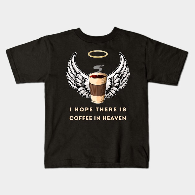 I Hope There Is Coffee In Heaven - Coffee Lovers Kids T-Shirt by Dener Queiroz